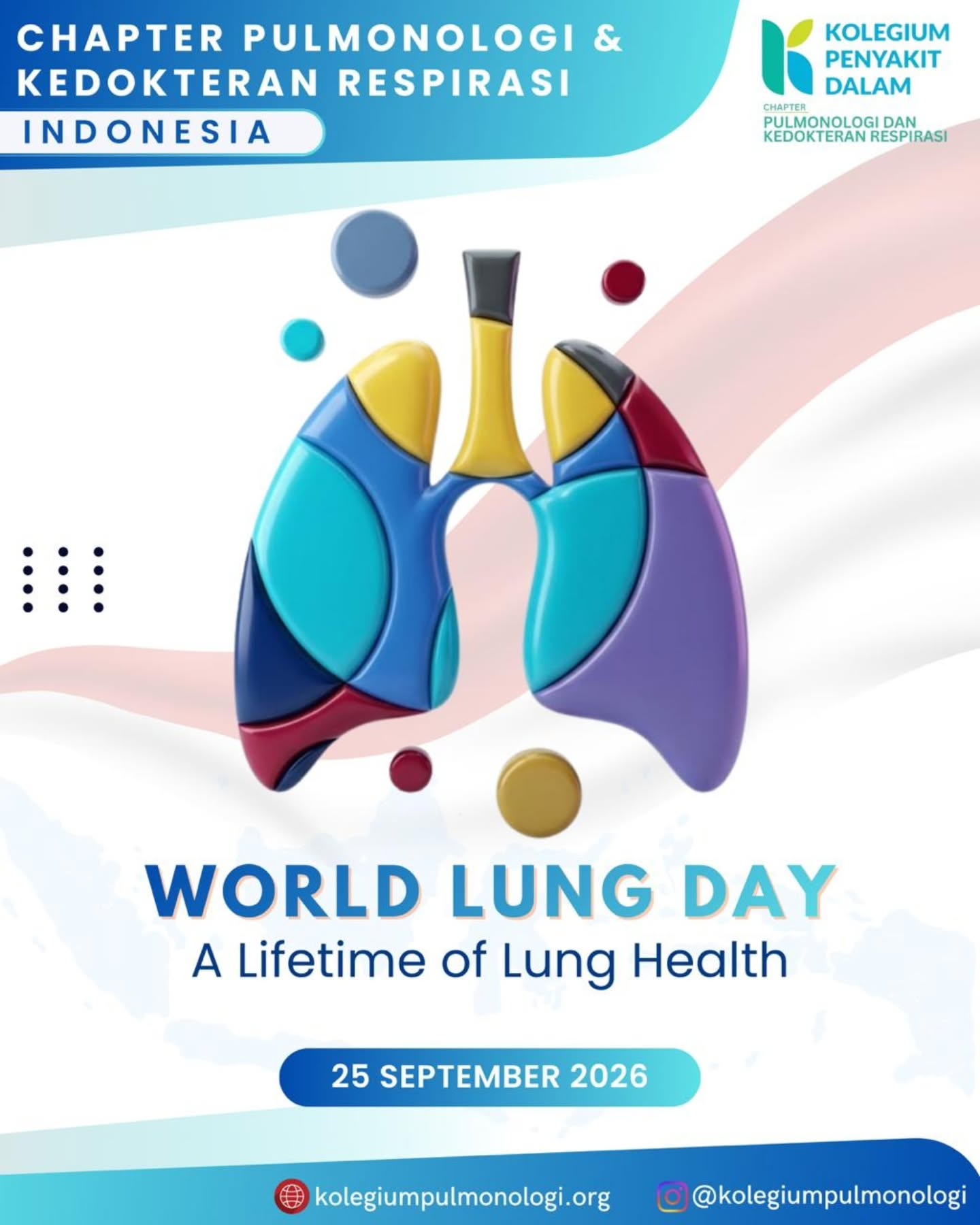 Chapter Pulmonologi dan Kedokteran Respirasi Indonesia memperingati
*Hari Paru Sedunia (World Lung Day)*
25 September 2026 🫁🌍
Dengan tema “A Lifetime of Lung Health”, Hari Paru Sedunia mengingatkan bahwa kesehatan paru perlu dijaga sepanjang perjalanan hidup—sejak masa kanak-kanak hingga usia lanjut.
Pencegahan penyakit respirasi, udara yang lebih bersih, lingkungan bebas asap rokok, diagnosis dan pengobatan yang tepat, serta akses pelayanan kesehatan yang setara merupakan bagian penting dalam menjaga kesehatan paru sepanjang hayat.
Mari bersama meningkatkan kesadaran dan memperkuat komitmen untuk mewujudkan paru sehat sepanjang hayat bagi seluruh masyarakat. 🫁💙
🌐 kolegiumpulmonologi.org
📸 @kolegiumpulmonologi
#WorldLungDay #WorldLungDay2026 #ALifetimeOfLungHealth #KesehatanParu #Pulmonologi KedokteranRespirasi